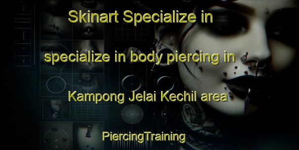Skinart Specialize in specialize in body piercing in Kampong Jelai Kechil area | PiercingTraining | PiercingClasses | SkinartTraining-Malaysia