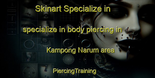 Skinart Specialize in specialize in body piercing in Kampong Narum area | PiercingTraining | PiercingClasses | SkinartTraining-Malaysia