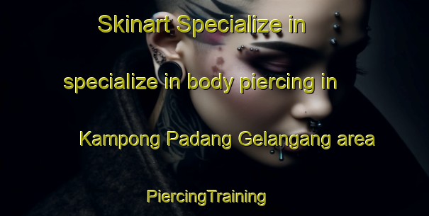 Skinart Specialize in specialize in body piercing in Kampong Padang Gelangang area | PiercingTraining | PiercingClasses | SkinartTraining-Malaysia