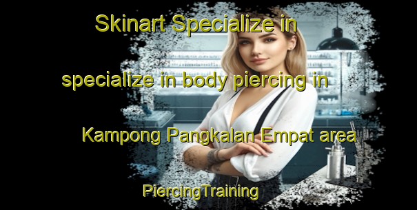Skinart Specialize in specialize in body piercing in Kampong Pangkalan Empat area | PiercingTraining | PiercingClasses | SkinartTraining-Malaysia