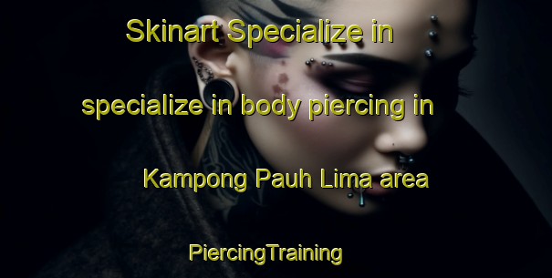 Skinart Specialize in specialize in body piercing in Kampong Pauh Lima area | PiercingTraining | PiercingClasses | SkinartTraining-Malaysia