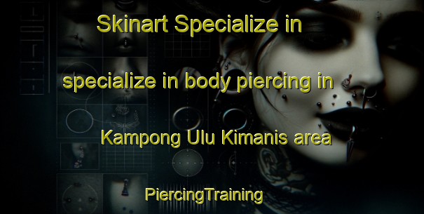 Skinart Specialize in specialize in body piercing in Kampong Ulu Kimanis area | PiercingTraining | PiercingClasses | SkinartTraining-Malaysia