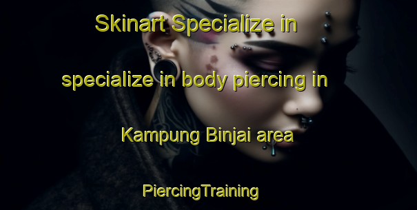 Skinart Specialize in specialize in body piercing in Kampung Binjai area | PiercingTraining | PiercingClasses | SkinartTraining-Malaysia