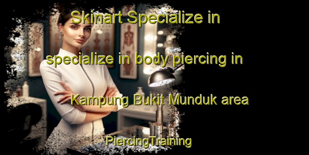 Skinart Specialize in specialize in body piercing in Kampung Bukit Munduk area | PiercingTraining | PiercingClasses | SkinartTraining-Malaysia