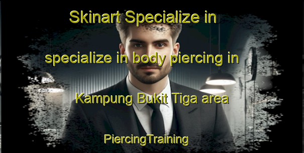 Skinart Specialize in specialize in body piercing in Kampung Bukit Tiga area | PiercingTraining | PiercingClasses | SkinartTraining-Malaysia
