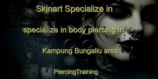 Skinart Specialize in specialize in body piercing in Kampung Bungaliu area | PiercingTraining | PiercingClasses | SkinartTraining-Malaysia