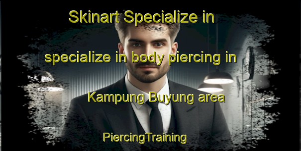 Skinart Specialize in specialize in body piercing in Kampung Buyung area | PiercingTraining | PiercingClasses | SkinartTraining-Malaysia