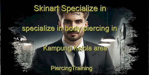 Skinart Specialize in specialize in body piercing in Kampung Kelola area | PiercingTraining | PiercingClasses | SkinartTraining-Malaysia