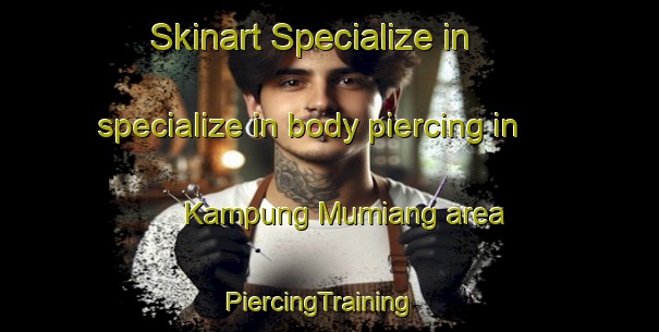Skinart Specialize in specialize in body piercing in Kampung Mumiang area | PiercingTraining | PiercingClasses | SkinartTraining-Malaysia