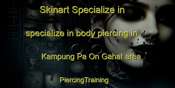 Skinart Specialize in specialize in body piercing in Kampung Pa On Gahat area | PiercingTraining | PiercingClasses | SkinartTraining-Malaysia