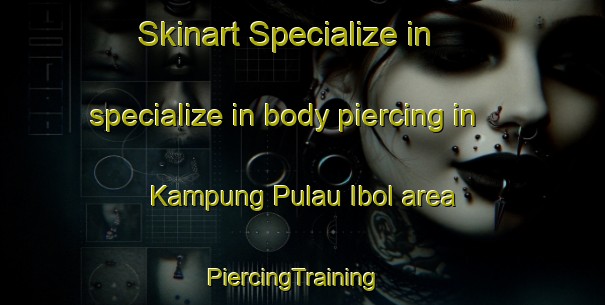Skinart Specialize in specialize in body piercing in Kampung Pulau Ibol area | PiercingTraining | PiercingClasses | SkinartTraining-Malaysia