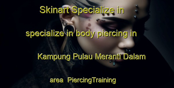 Skinart Specialize in specialize in body piercing in Kampung Pulau Meranti Dalam area | PiercingTraining | PiercingClasses | SkinartTraining-Malaysia