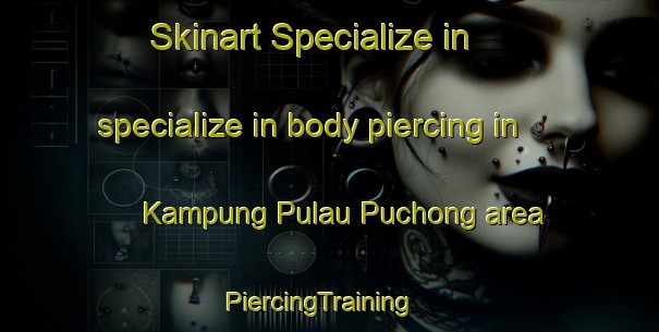 Skinart Specialize in specialize in body piercing in Kampung Pulau Puchong area | PiercingTraining | PiercingClasses | SkinartTraining-Malaysia