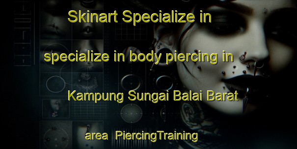 Skinart Specialize in specialize in body piercing in Kampung Sungai Balai Barat area | PiercingTraining | PiercingClasses | SkinartTraining-Malaysia