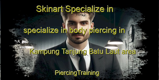 Skinart Specialize in specialize in body piercing in Kampung Tanjung Batu Laut area | PiercingTraining | PiercingClasses | SkinartTraining-Malaysia