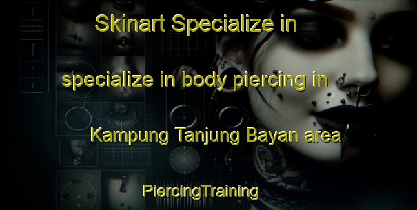 Skinart Specialize in specialize in body piercing in Kampung Tanjung Bayan area | PiercingTraining | PiercingClasses | SkinartTraining-Malaysia