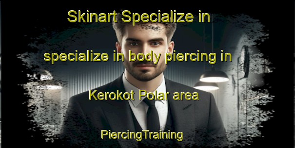 Skinart Specialize in specialize in body piercing in Kerokot Polar area | PiercingTraining | PiercingClasses | SkinartTraining-Malaysia
