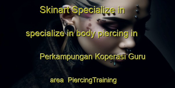 Skinart Specialize in specialize in body piercing in Perkampungan Koperasi Guru area | PiercingTraining | PiercingClasses | SkinartTraining-Malaysia