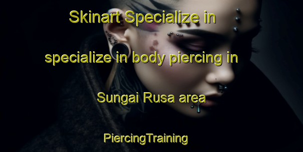 Skinart Specialize in specialize in body piercing in Sungai Rusa area | PiercingTraining | PiercingClasses | SkinartTraining-Malaysia