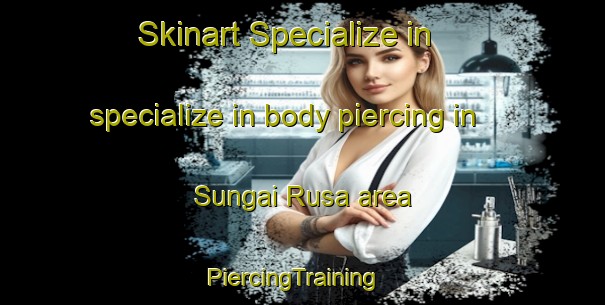 Skinart Specialize in specialize in body piercing in Sungai Rusa area | PiercingTraining | PiercingClasses | SkinartTraining-Malaysia