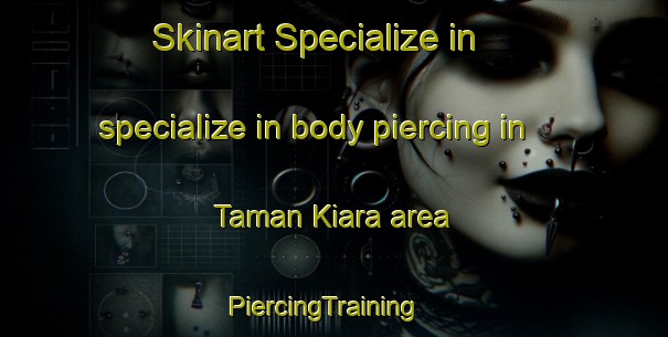 Skinart Specialize in specialize in body piercing in Taman Kiara area | PiercingTraining | PiercingClasses | SkinartTraining-Malaysia