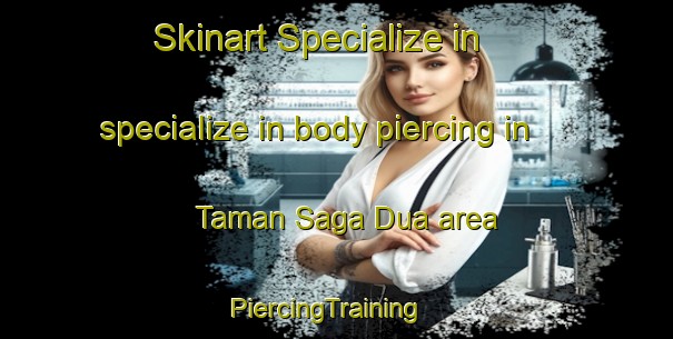 Skinart Specialize in specialize in body piercing in Taman Saga Dua area | PiercingTraining | PiercingClasses | SkinartTraining-Malaysia