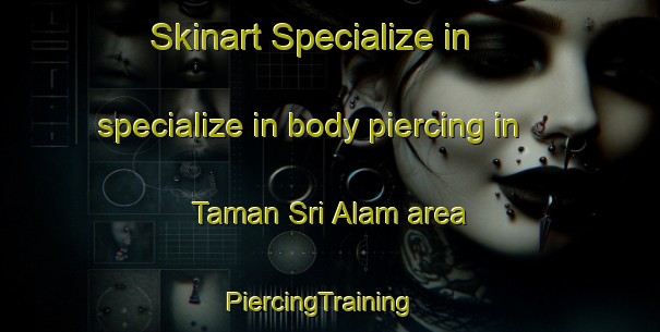 Skinart Specialize in specialize in body piercing in Taman Sri Alam area | PiercingTraining | PiercingClasses | SkinartTraining-Malaysia