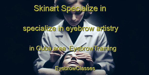 Skinart Specialize in specialize in eyebrow artistry in Guba area | EyebrowTraining | EyebrowClasses | SkinartTraining-Malaysia