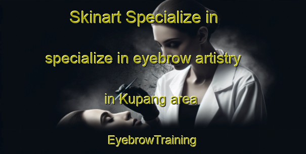 Skinart Specialize in specialize in eyebrow artistry in Kupang area | EyebrowTraining | EyebrowClasses | SkinartTraining-Malaysia