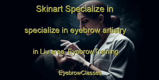 Skinart Specialize in specialize in eyebrow artistry in Liu area | EyebrowTraining | EyebrowClasses | SkinartTraining-Malaysia