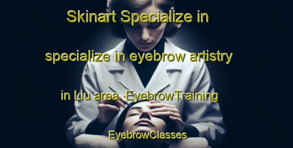 Skinart Specialize in specialize in eyebrow artistry in Liu area | EyebrowTraining | EyebrowClasses | SkinartTraining-Malaysia