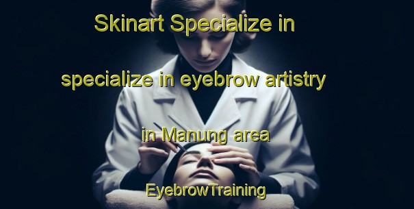 Skinart Specialize in specialize in eyebrow artistry in Manung area | EyebrowTraining | EyebrowClasses | SkinartTraining-Malaysia