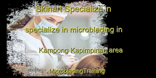 Skinart Specialize in specialize in microblading in Kampong Kapimpinan area | #MicrobladingTraining #MicrobladingClasses #SkinartTraining-Malaysia