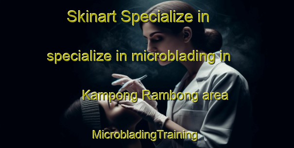 Skinart Specialize in specialize in microblading in Kampong Rambong area | #MicrobladingTraining #MicrobladingClasses #SkinartTraining-Malaysia