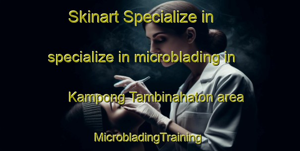 Skinart Specialize in specialize in microblading in Kampong Tambinahaton area | #MicrobladingTraining #MicrobladingClasses #SkinartTraining-Malaysia