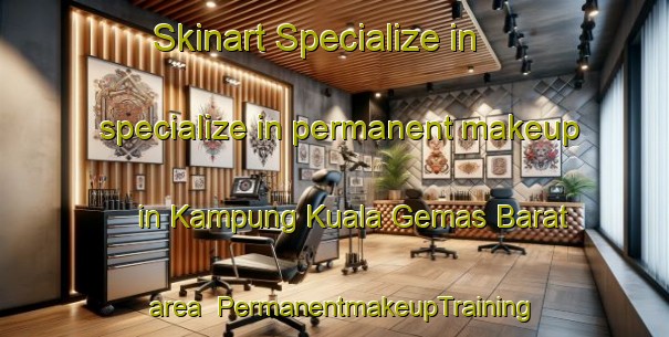 Skinart Specialize in specialize in permanent makeup in Kampung Kuala Gemas Barat area | PermanentmakeupTraining | PermanentmakeupClasses | SkinartTraining-Malaysia