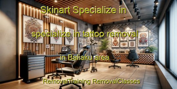 Skinart Specialize in specialize in tattoo removal in Baliaku area | #RemovalTraining #RemovalClasses #SkinartTraining-Malaysia