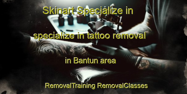 Skinart Specialize in specialize in tattoo removal in Bantun area | #RemovalTraining #RemovalClasses #SkinartTraining-Malaysia