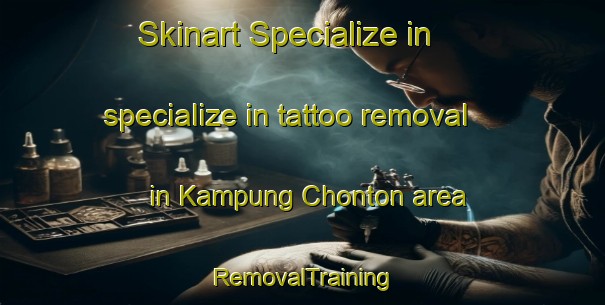 Skinart Specialize in specialize in tattoo removal in Kampung Chonton area | RemovalTraining | RemovalClasses | SkinartTraining-Malaysia