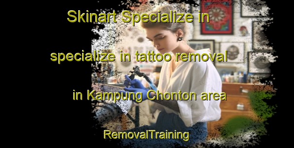 Skinart Specialize in specialize in tattoo removal in Kampung Chonton area | RemovalTraining | RemovalClasses | SkinartTraining-Malaysia