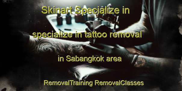 Skinart Specialize in specialize in tattoo removal in Sabangkok area | #RemovalTraining #RemovalClasses #SkinartTraining-Malaysia