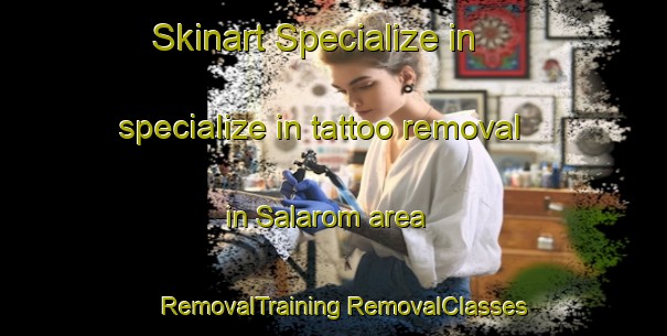 Skinart Specialize in specialize in tattoo removal in Salarom area | #RemovalTraining #RemovalClasses #SkinartTraining-Malaysia