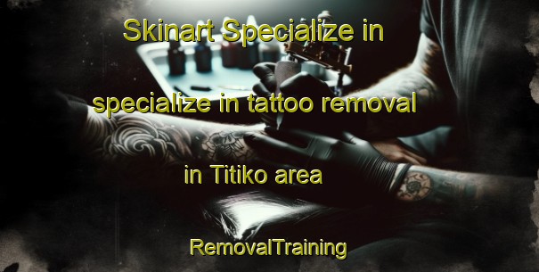 Skinart Specialize in specialize in tattoo removal in Titiko area | RemovalTraining | RemovalClasses | SkinartTraining-Malaysia