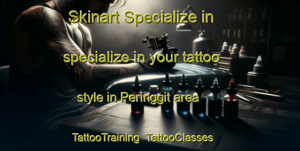 Skinart Specialize in specialize in your tattoo style in Peringgit area | TattooTraining | TattooClasses | SkinartTraining-Malaysia