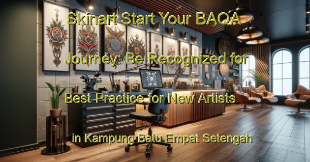 Skinart Start Your BAQA Journey: Be Recognized for Best Practice for New Artists in Kampung Batu Empat Setengah | Body Art Qualification Authority | BAQA-Malaysia