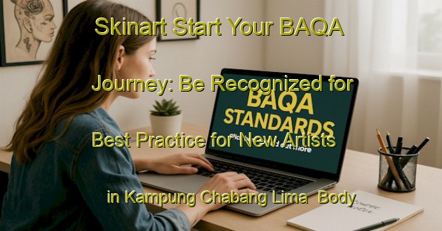Skinart Start Your BAQA Journey: Be Recognized for Best Practice for New Artists in Kampung Chabang Lima | Body Art Qualification Authority | BAQA-Malaysia