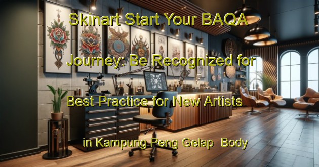 Skinart Start Your BAQA Journey: Be Recognized for Best Practice for New Artists in Kampung Peng Gelap | Body Art Qualification Authority | BAQA-Malaysia