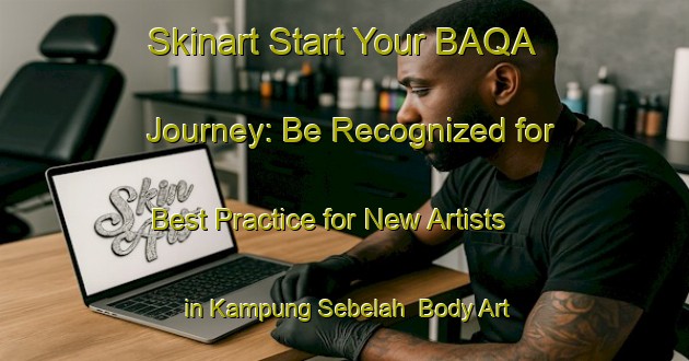 Skinart Start Your BAQA Journey: Be Recognized for Best Practice for New Artists in Kampung Sebelah | Body Art Qualification Authority | BAQA-Malaysia