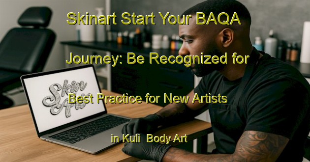 Skinart Start Your BAQA Journey: Be Recognized for Best Practice for New Artists in Kuli | Body Art Qualification Authority | BAQA-Malaysia