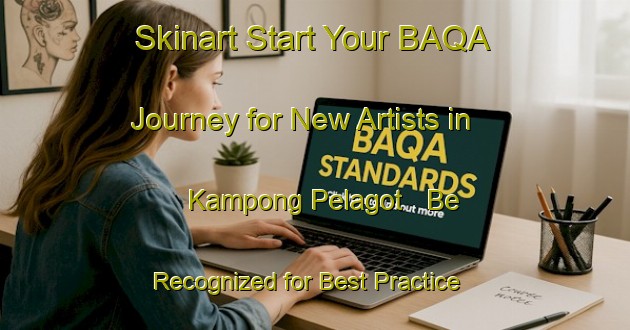 Skinart Start Your BAQA Journey for New Artists in Kampong Pelagot - Be Recognized for Best Practice | Body Art Qualification Authority | BAQA-Malaysia